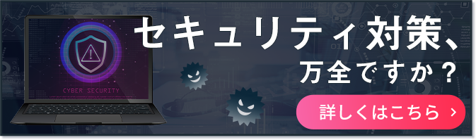 セキュリティ対策、万全ですか？詳しくはこちら